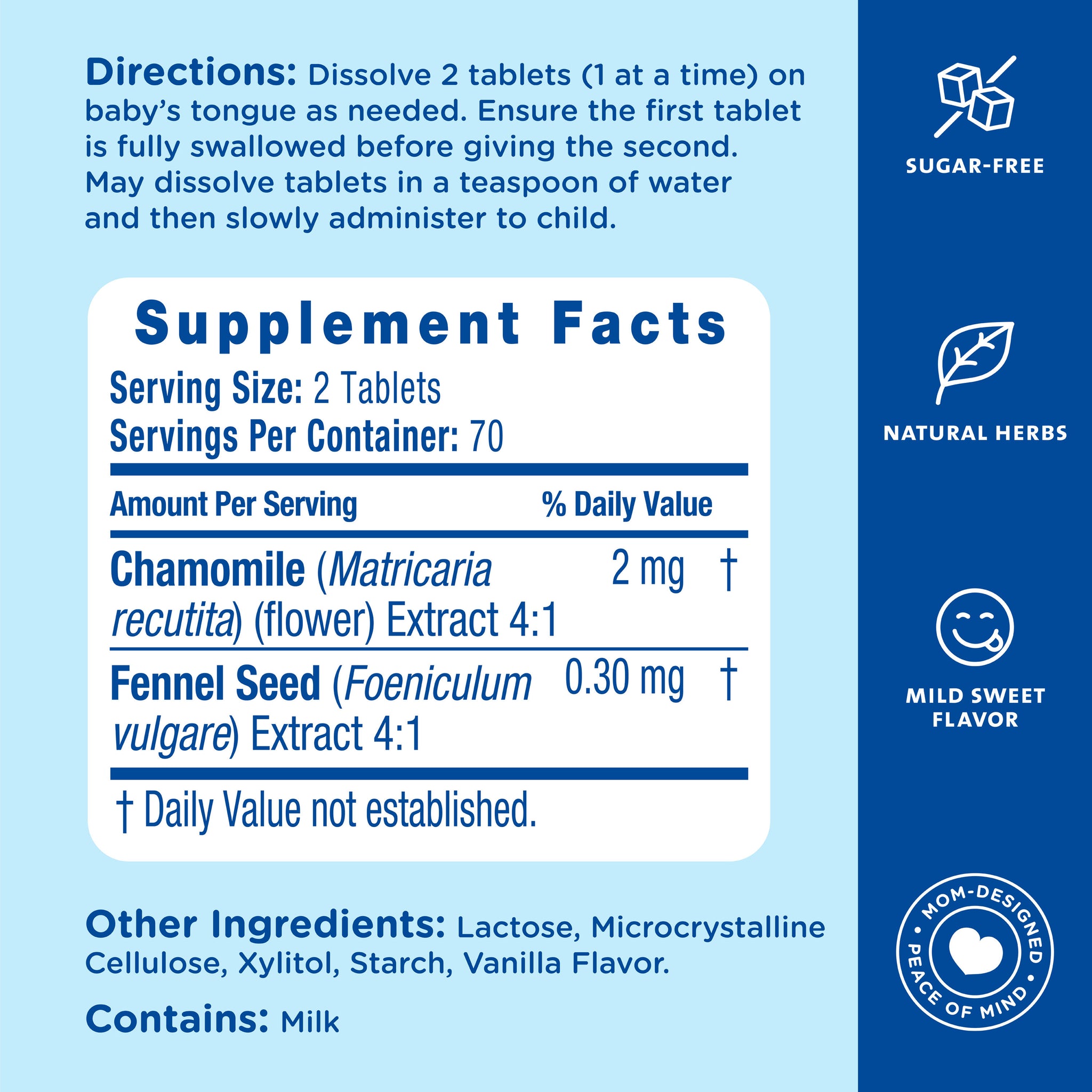 Supplement Facts for Mommy's Bliss Little Gums Soothing Oral Tablets: chamomile and fennel seed extract. Dissolve 2 tablets, one at a time, on baby's tongue as needed. Contains milk
